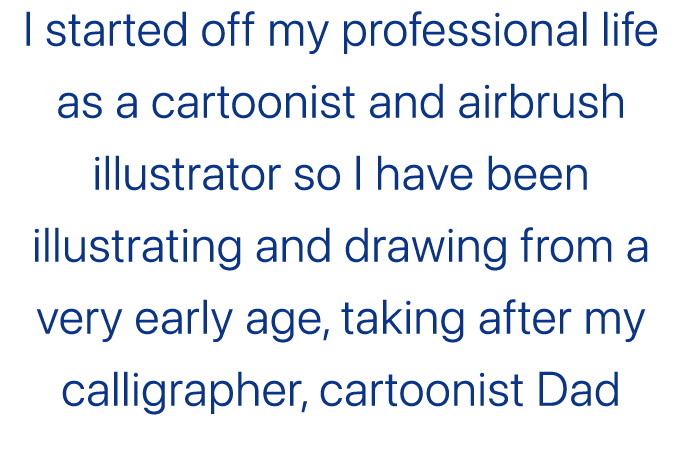 I started off my professional life as a cartoonist and airbrush illustrator so I have been illustrating and drawing f...