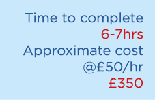Time to complete 6 7hrs Approximate cost @£50/hr £350