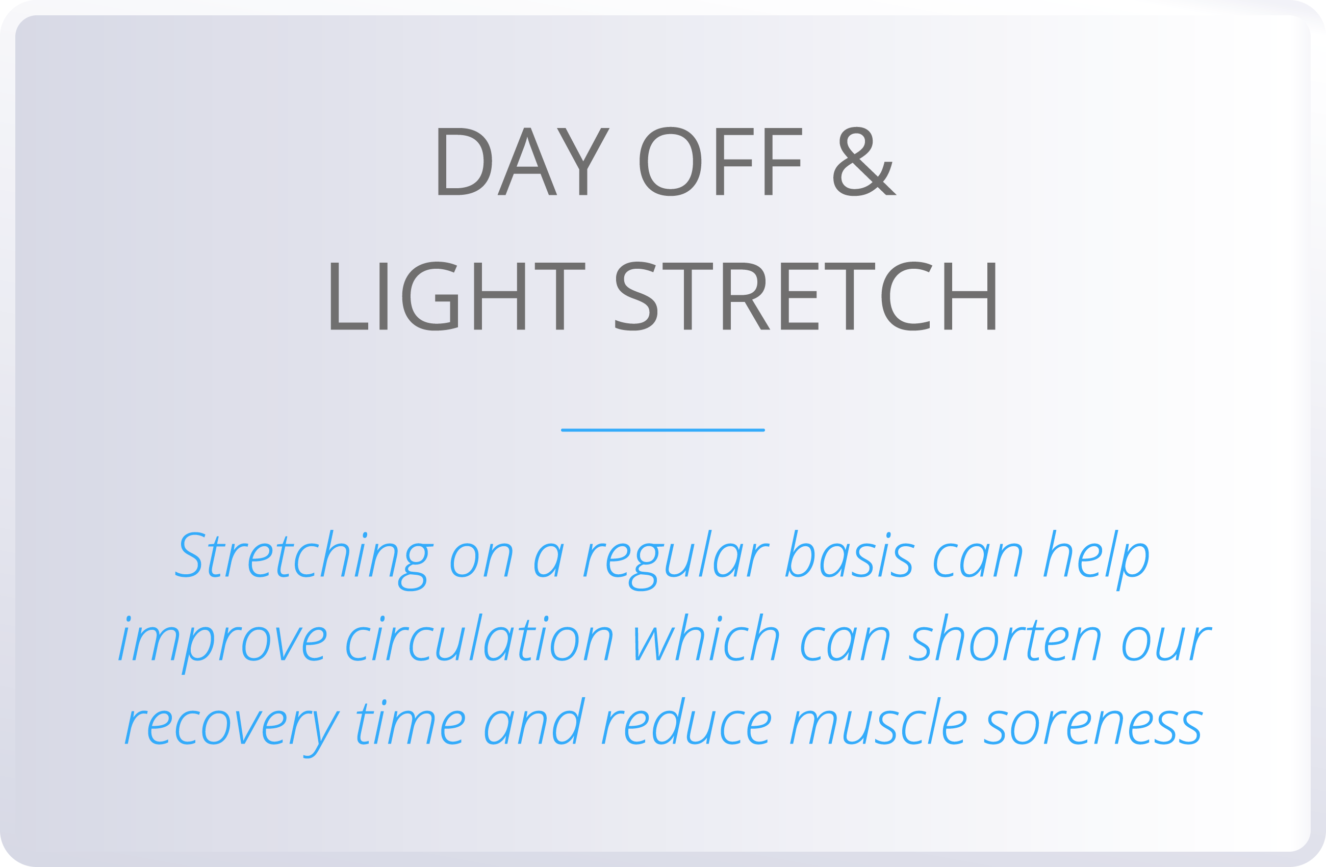 DAY OFF & LIGHT STRETCH  Stretching on a regular basis can help improve circulation which can shorten our recovery ti   