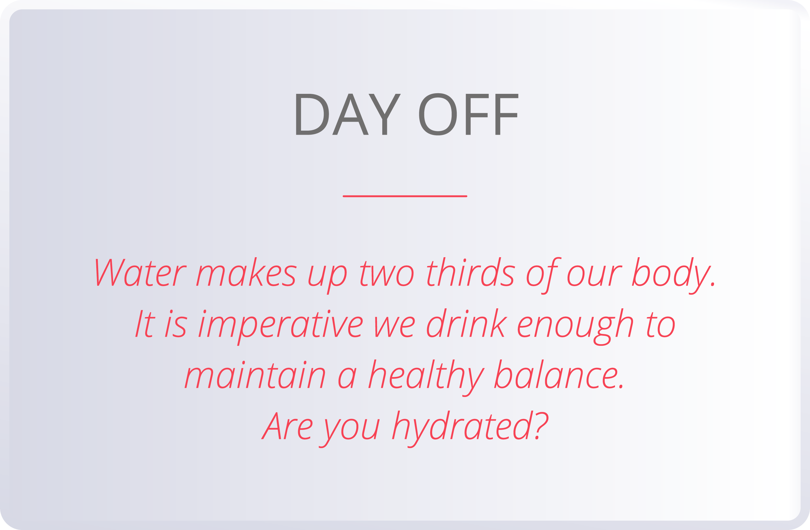 DAY OFF  Water makes up two thirds of our body  It is imperative we drink enough to maintain a healthy balance  Are y   