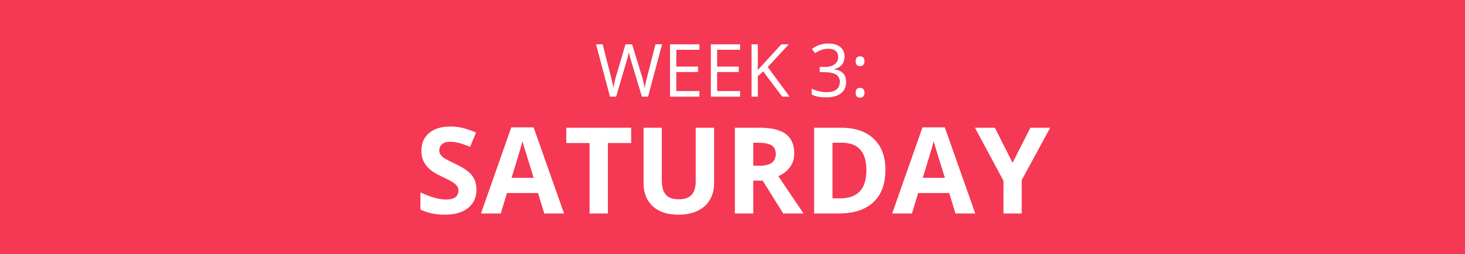 WEEK 3: SATURDAY