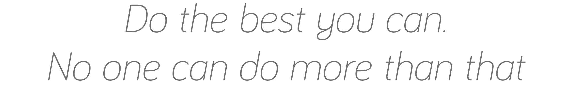 Do the best you can  No one can do more than that