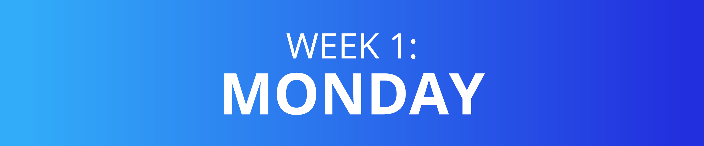 WEEK 1: MONDAY