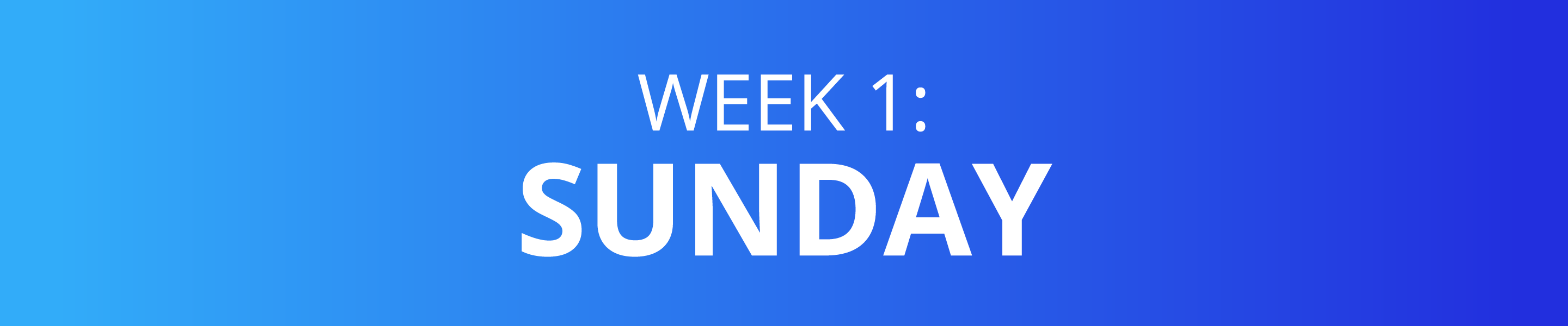 WEEK 1: SUNDAY