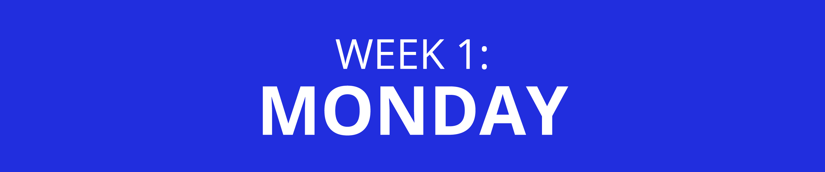 WEEK 1: MONDAY