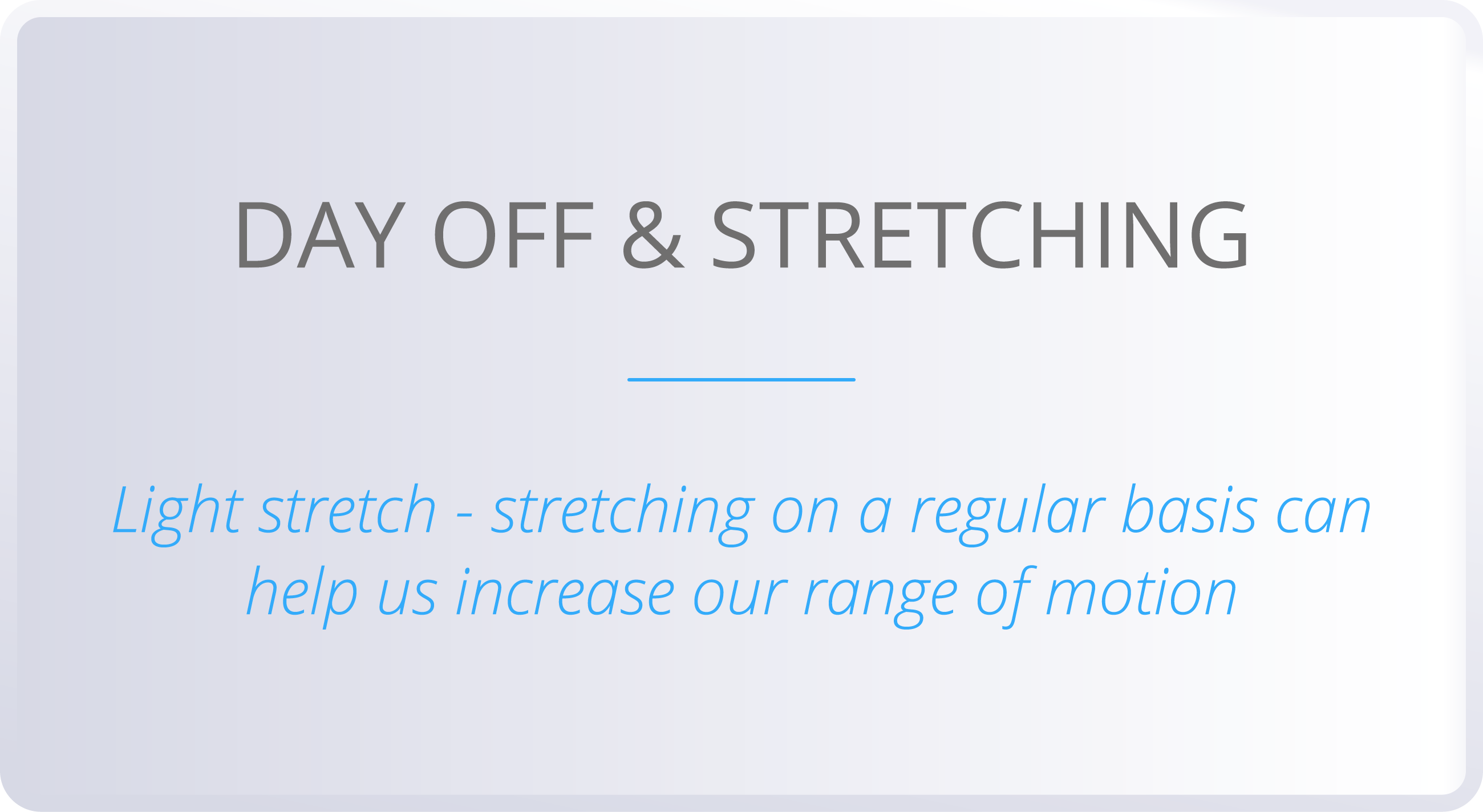 DAY OFF & STRETCHING  Light stretch - stretching on a regular basis can help us increase our range of motion