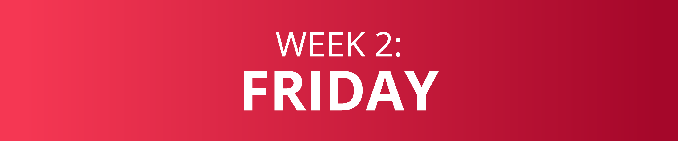 WEEK 2: FRIDAY