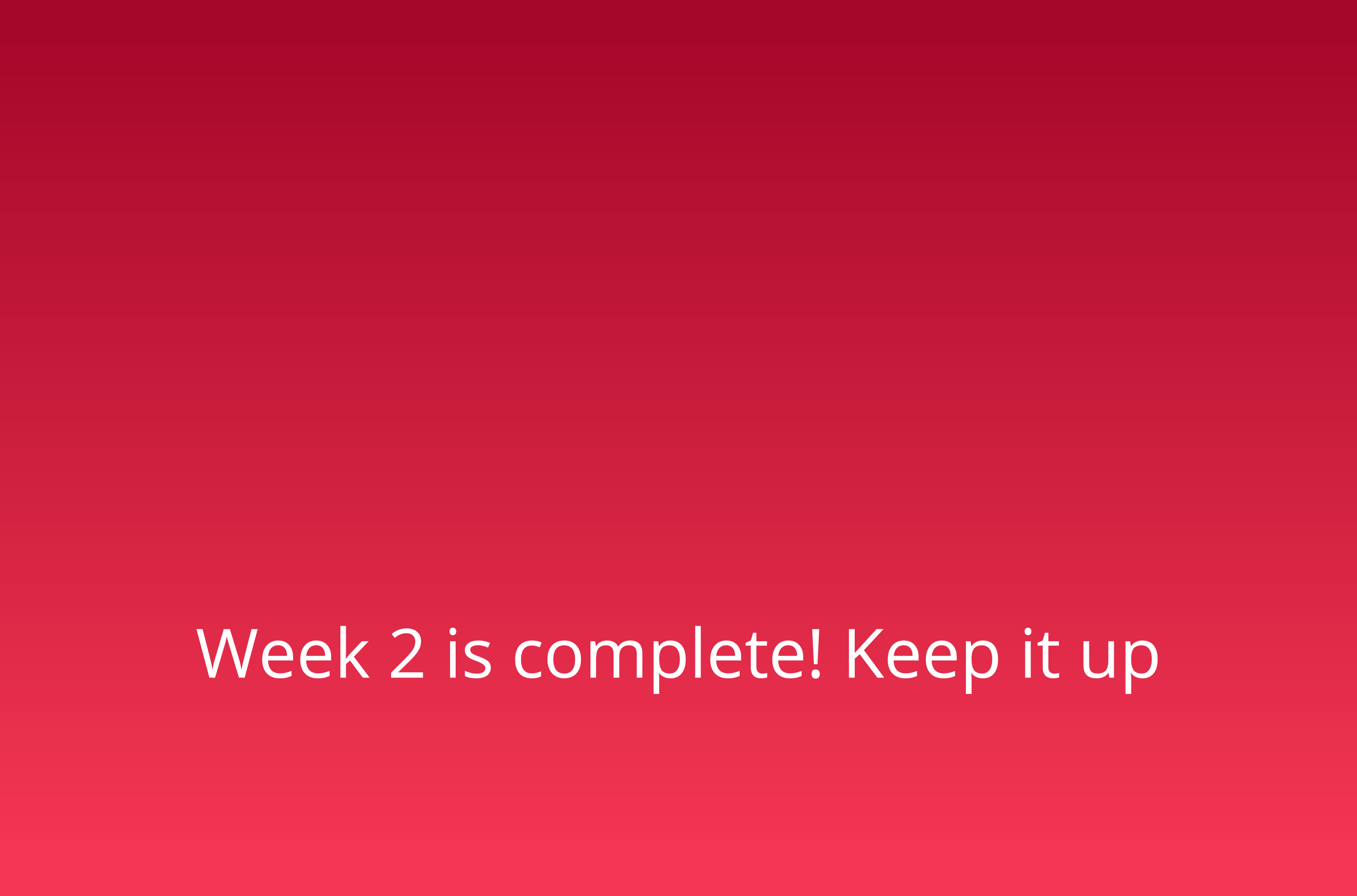    Week 2 is complete  Keep it up