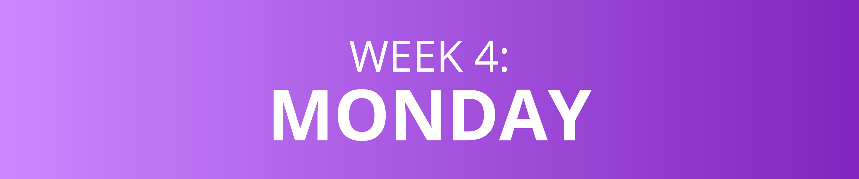 WEEK 4: MONDAY