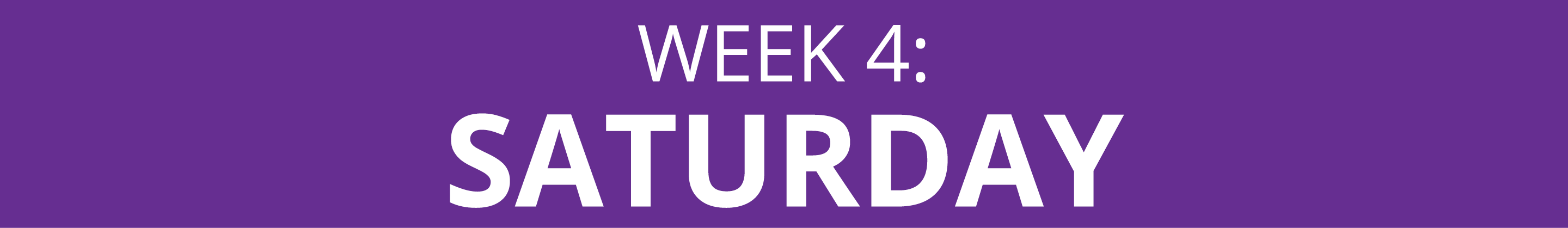 WEEK 4: SATURDAY