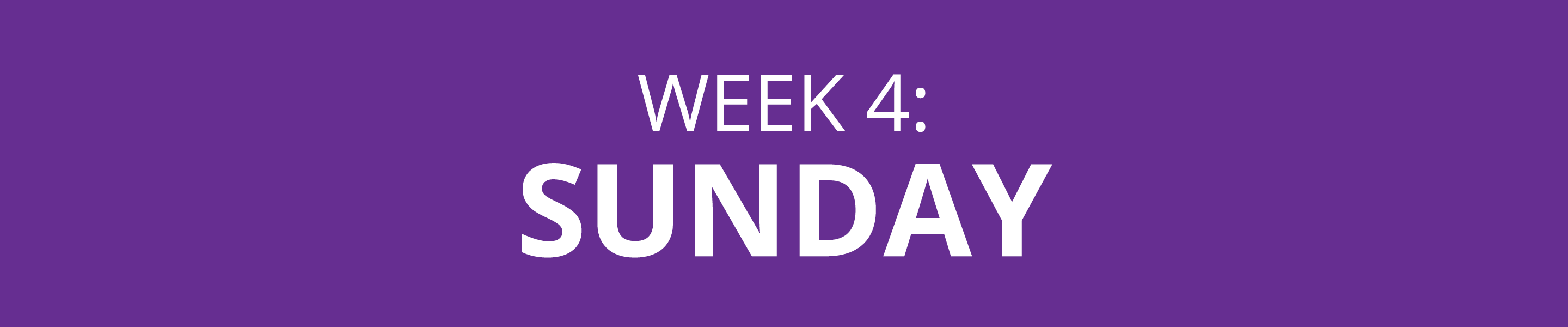 WEEK 4: SUNDAY