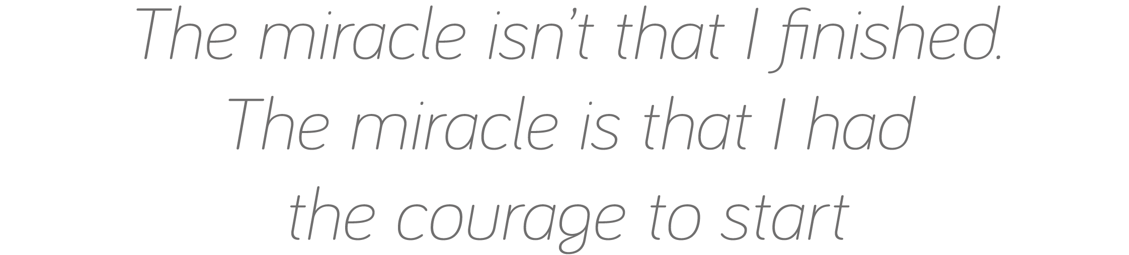 The miracle isn t that I finished  The miracle is that I had the courage to start