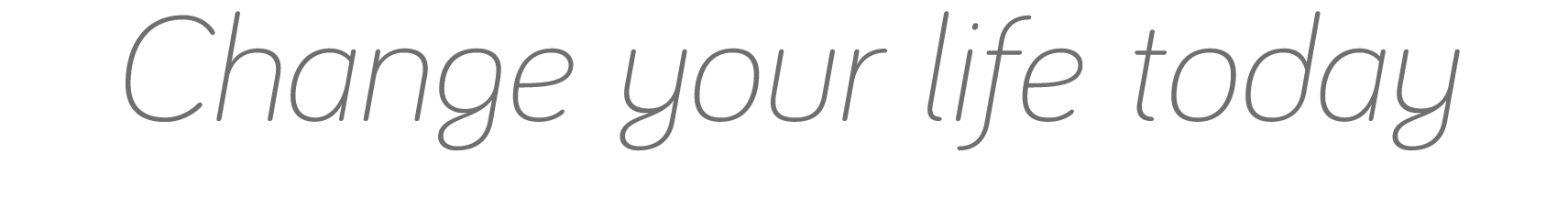 Change your life today