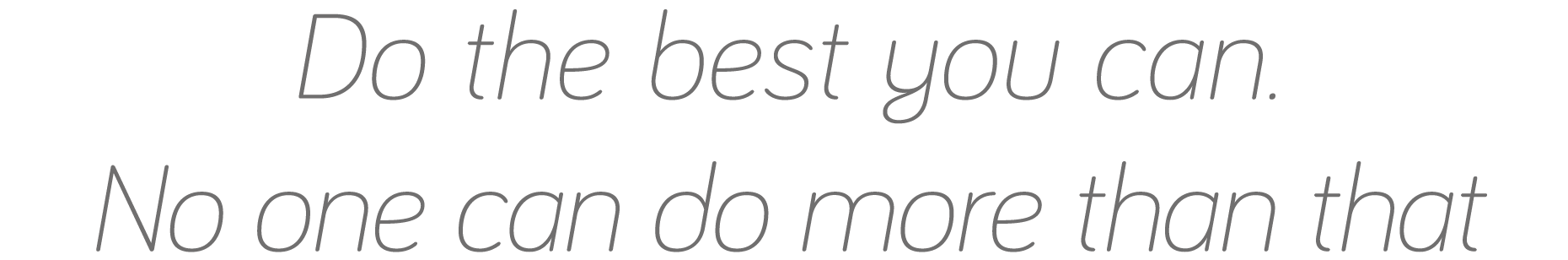 Do the best you can  No one can do more than that