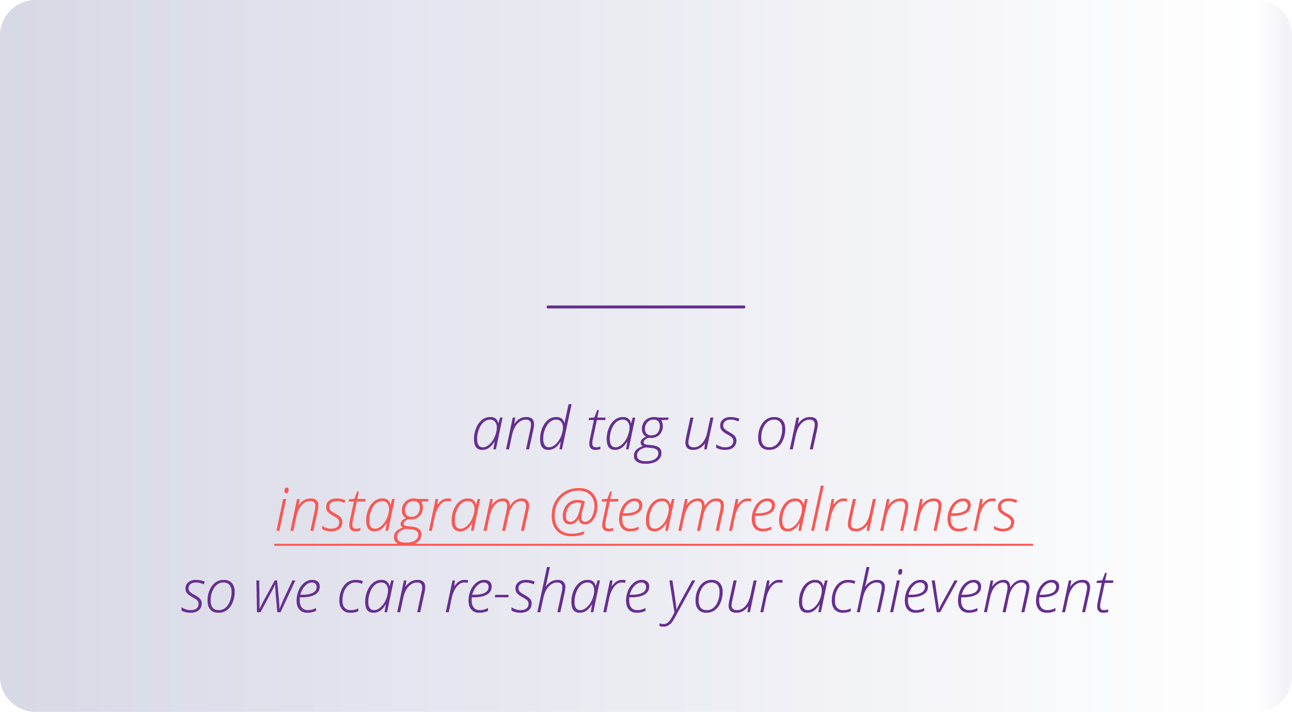   and tag us on instagram  teamrealrunners so we can re-share your achievement