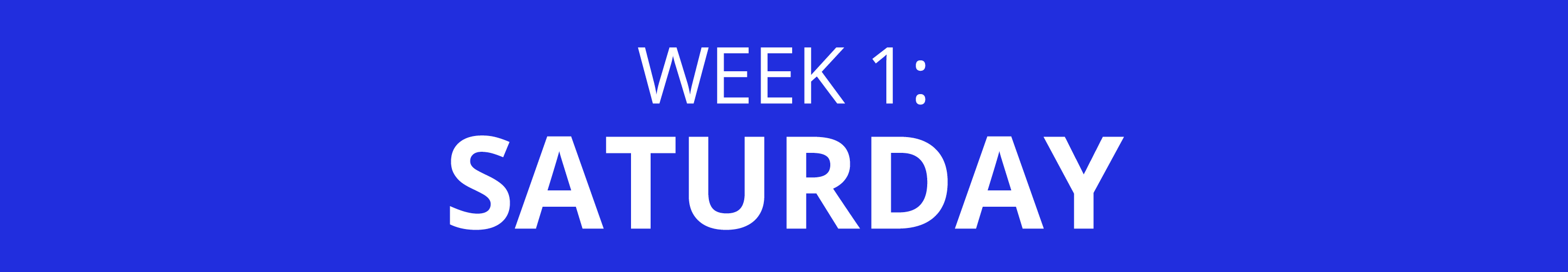 WEEK 1: SATURDAY
