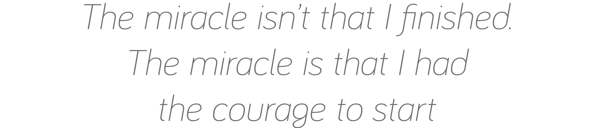 The miracle isn t that I finished  The miracle is that I had the courage to start
