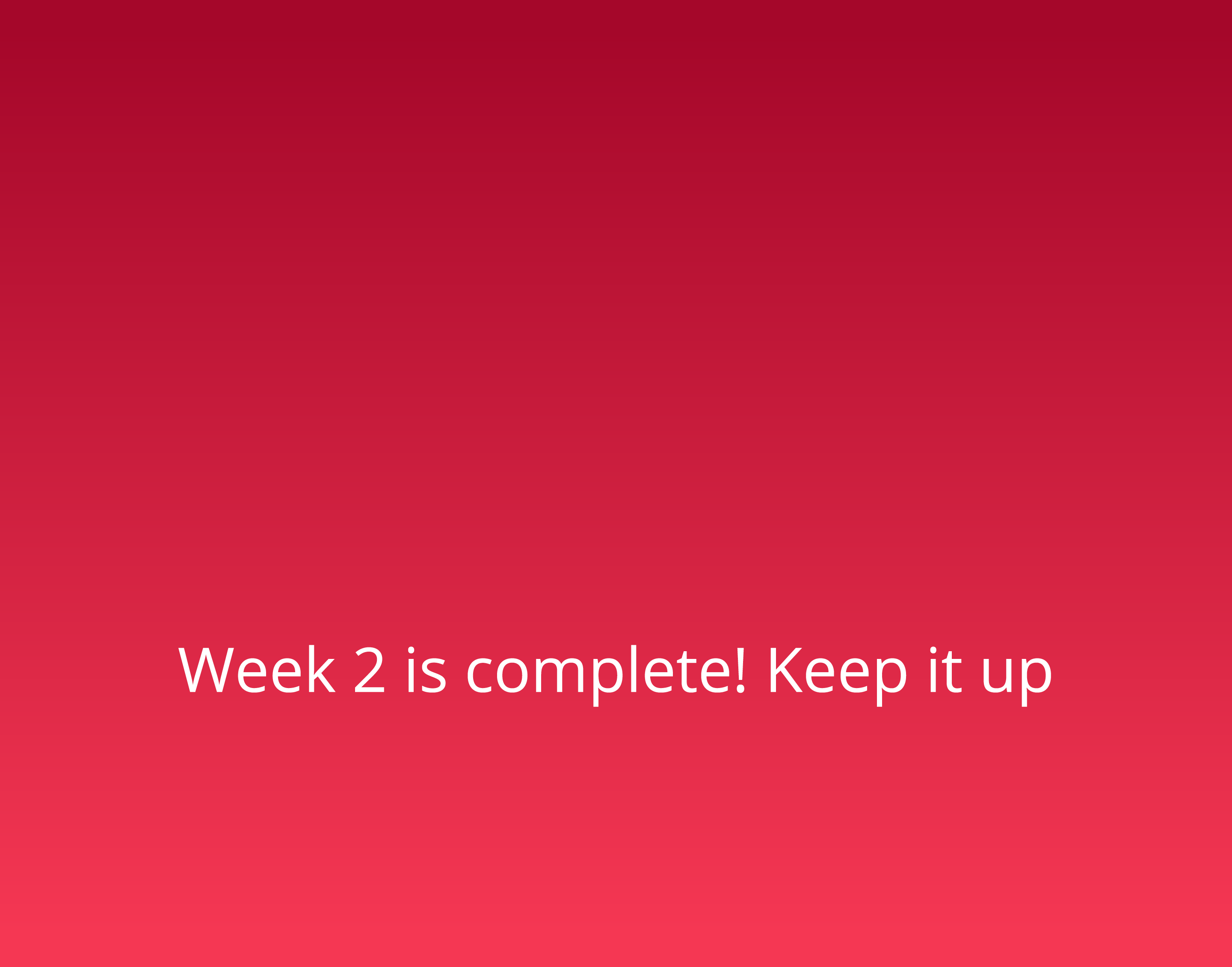    Week 2 is complete  Keep it up
