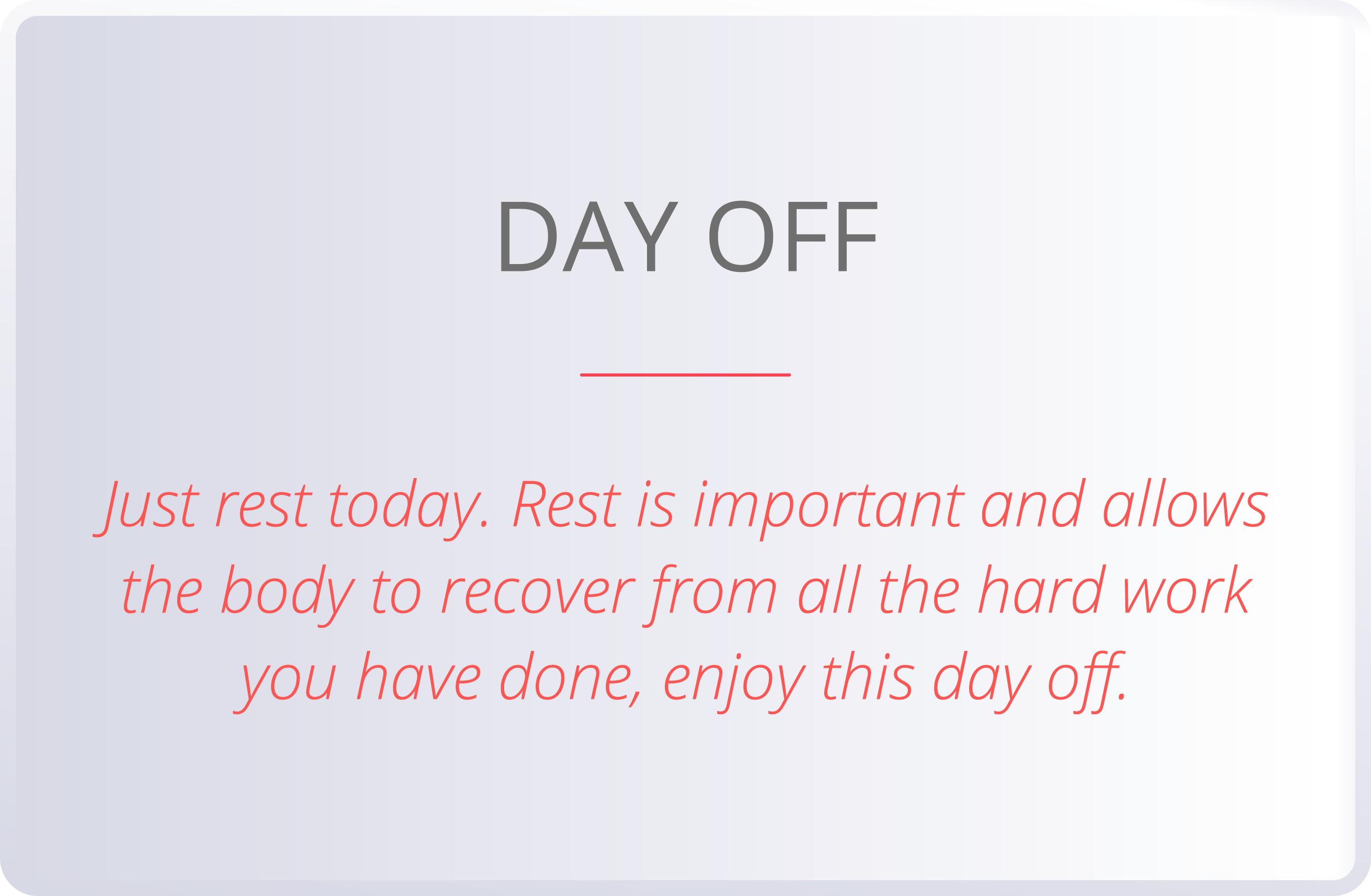 DAY OFF  Just rest today  Rest is important and allows the body to recover from all the hard work you have done, enjo   