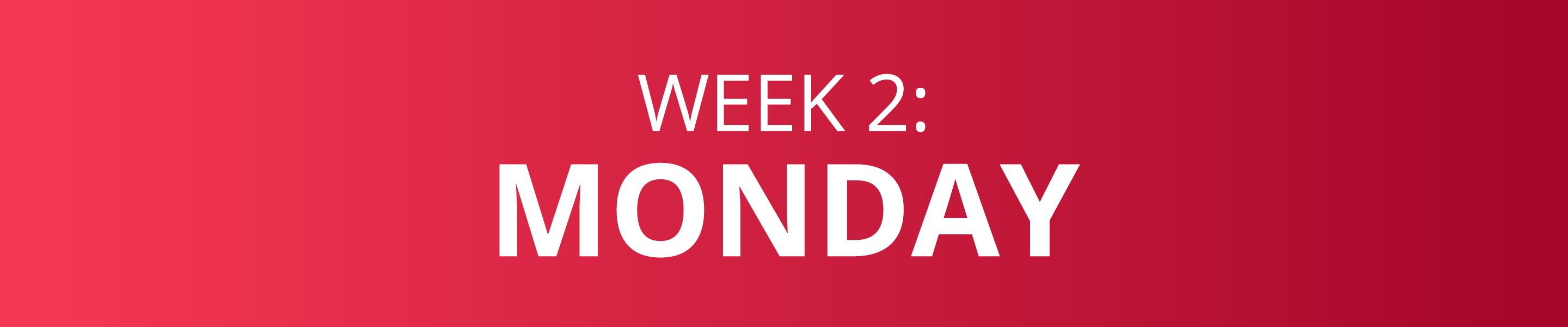 WEEK 2: MONDAY