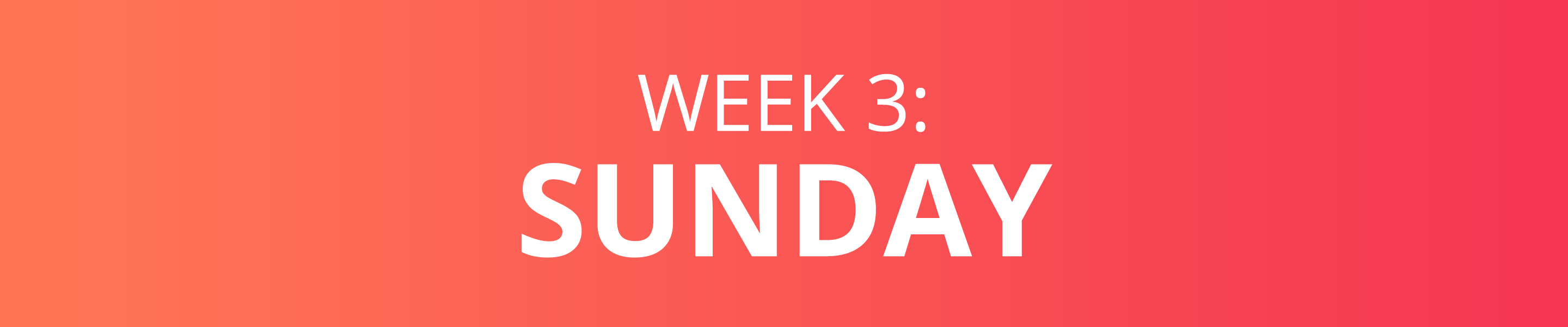 WEEK 3: SUNDAY