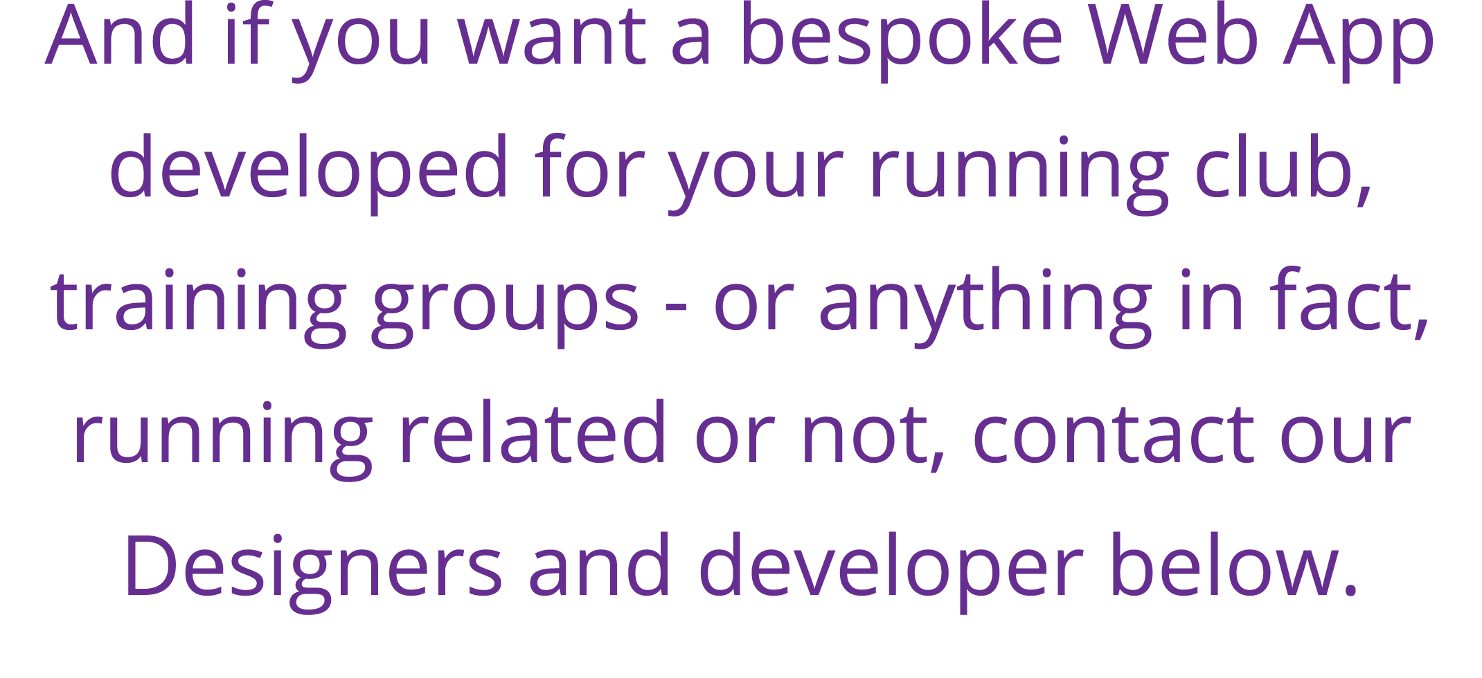 And if you want a bespoke Web App developed for your running club, training groups - or anything in fact, running rel   