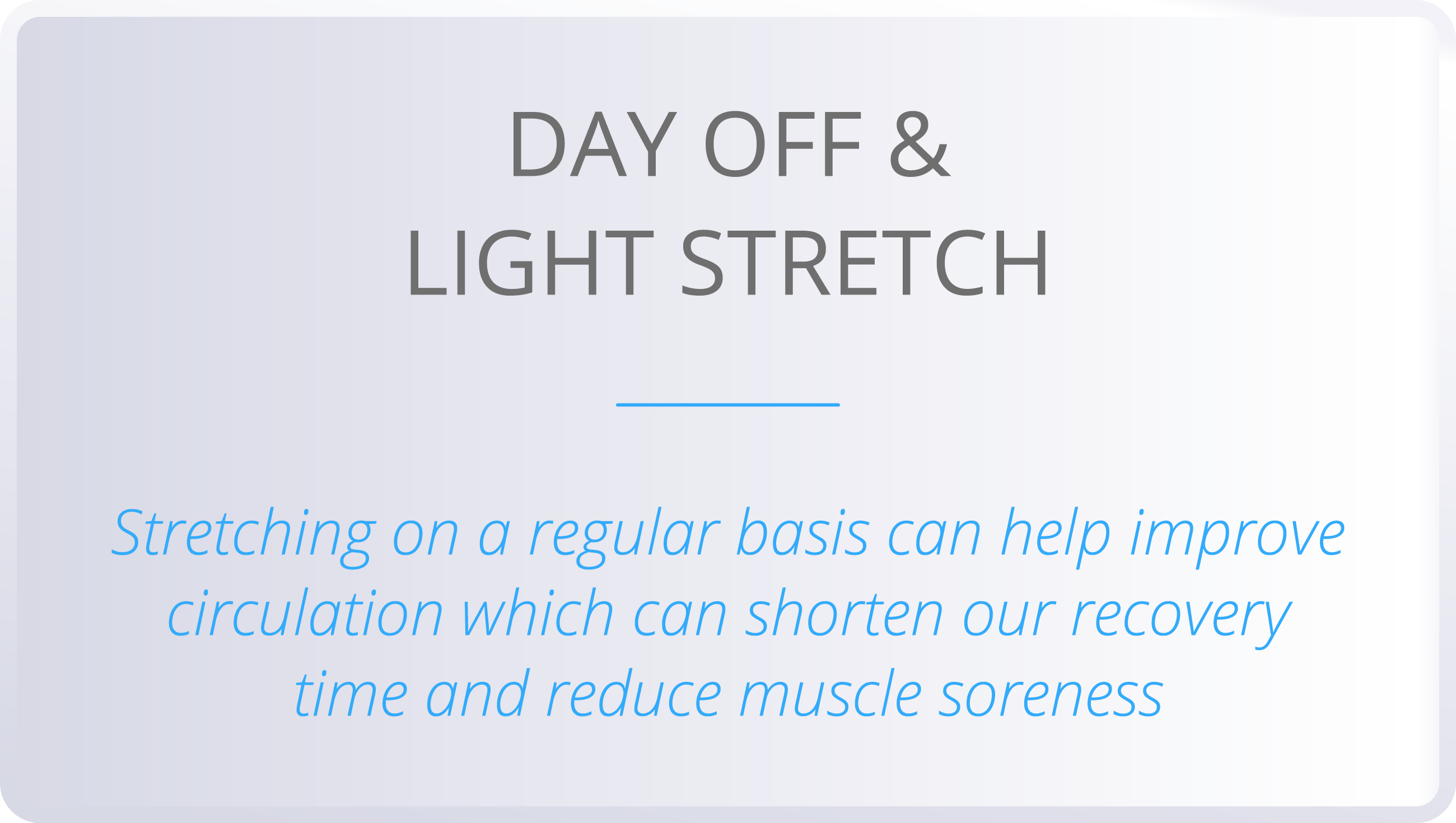 DAY OFF & LIGHT STRETCH  Stretching on a regular basis can help improve circulation which can shorten our recovery ti   