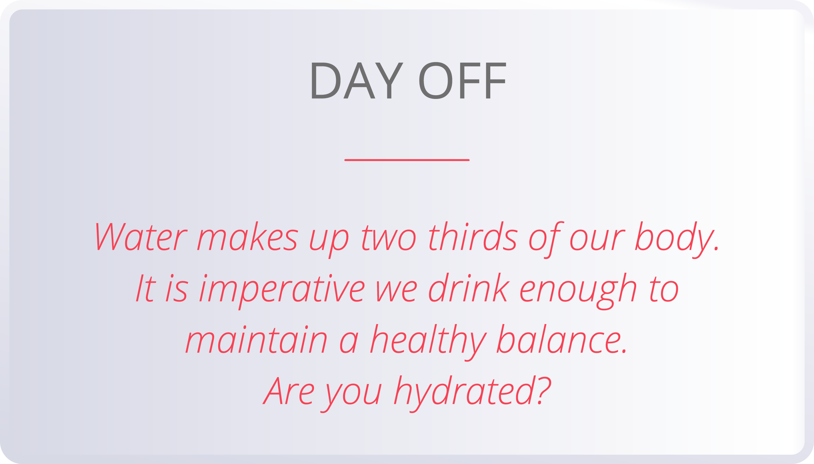 DAY OFF  Water makes up two thirds of our body  It is imperative we drink enough to maintain a healthy balance  Are y   