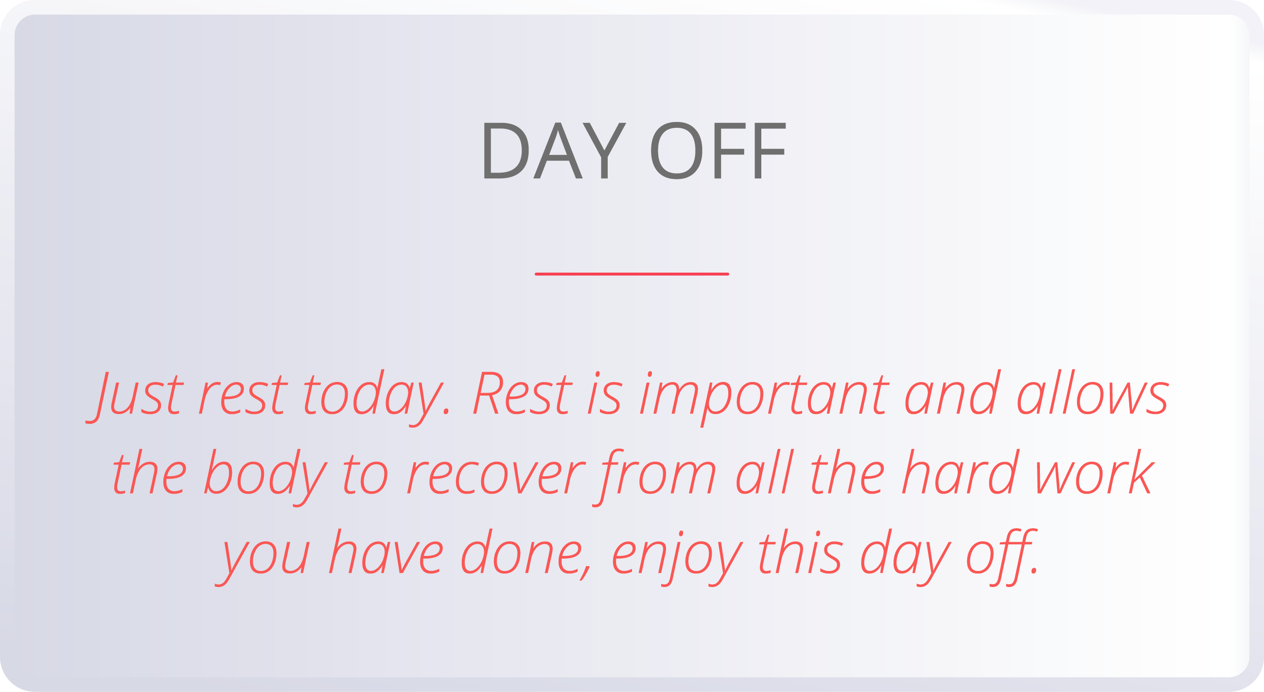 DAY OFF  Just rest today  Rest is important and allows the body to recover from all the hard work you have done, enjo   