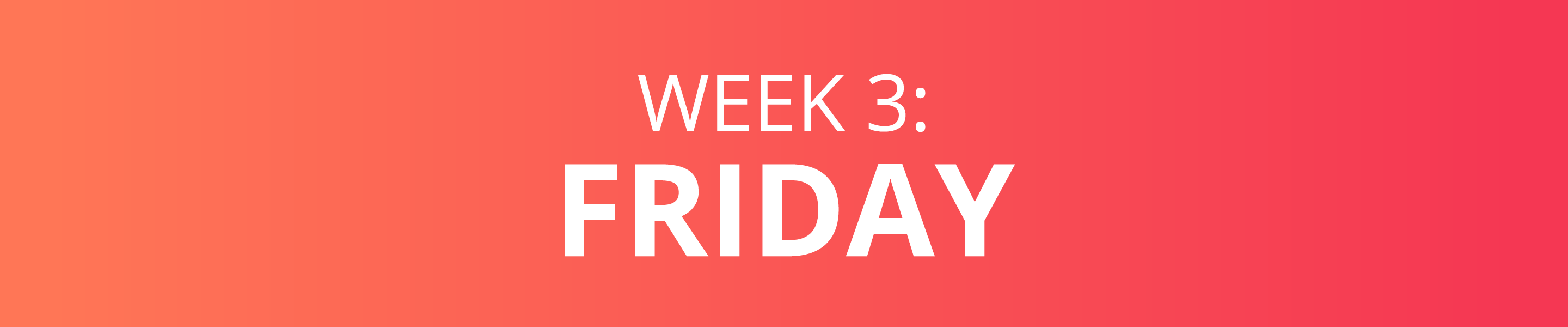 WEEK 3: FRIDAY