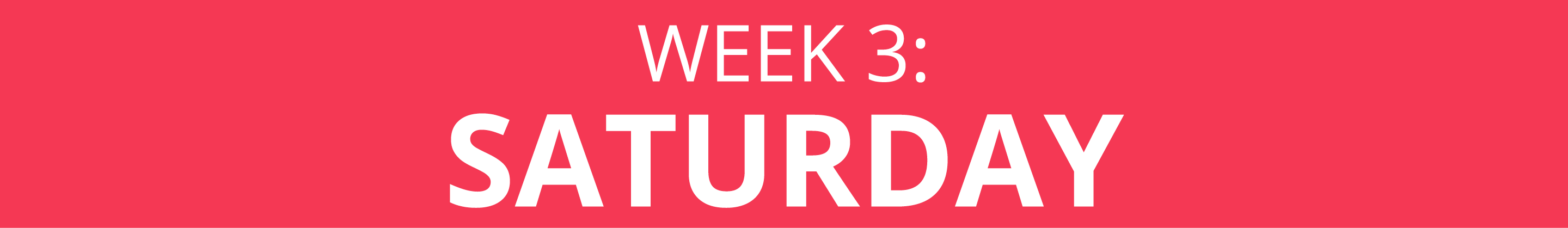 WEEK 3: SATURDAY