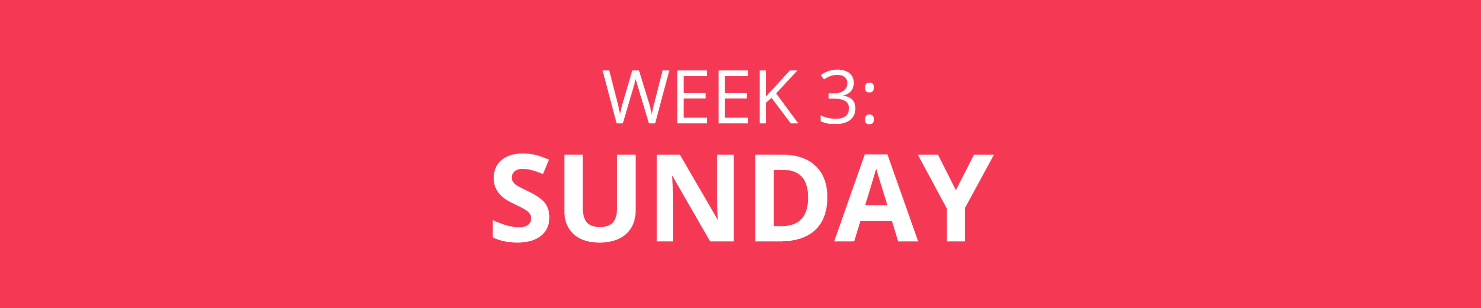 WEEK 3: SUNDAY