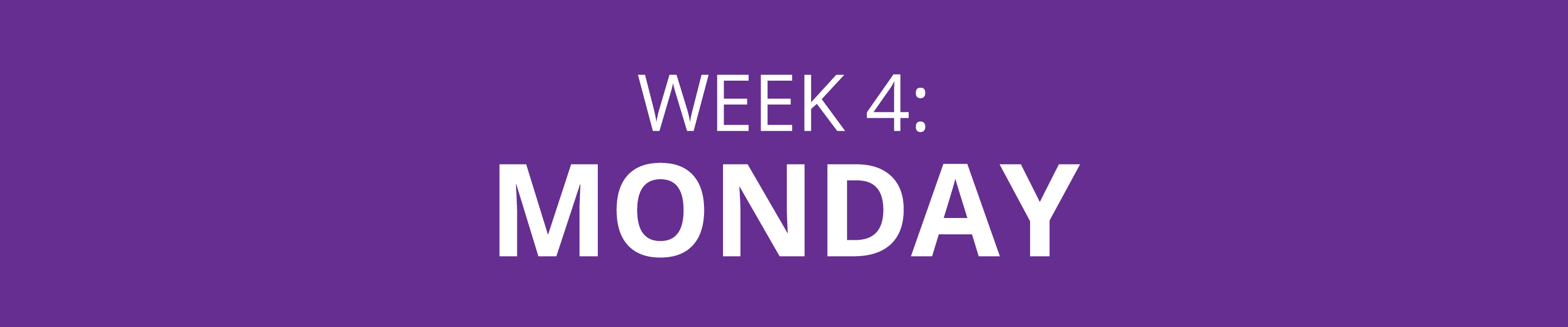WEEK 4: MONDAY