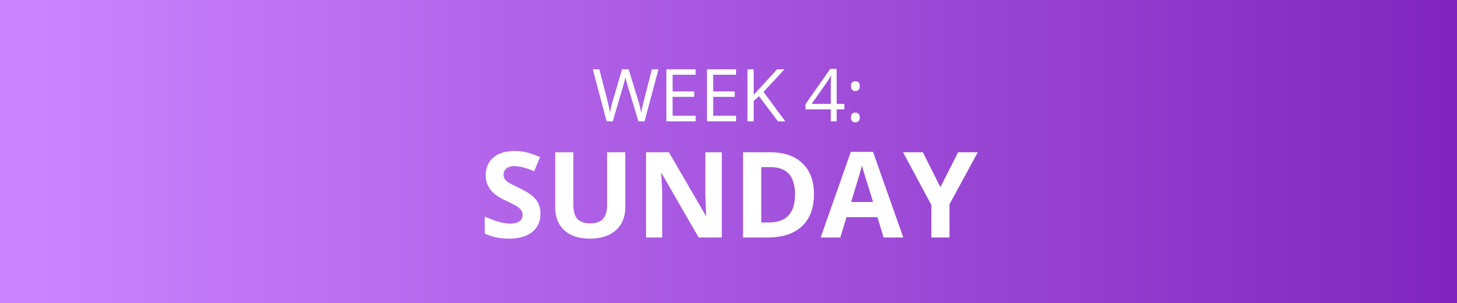 WEEK 4: SUNDAY